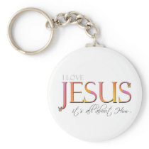 It's All About Him Keychains