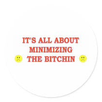 iT'S ALL ABOUT MINIMIZING THE BITCHIN Round Sticker