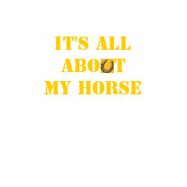 It's all about my HORSE T-Shirt by EquineGal It's all about my HORSE T-Shirt