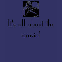 It's all about the music! t-shirts