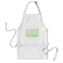 Its All Fun And Games Until Somebody Gets Pregnant Apron