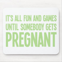 Its All Fun And Games Until Somebody Gets Pregnant Mouse Pad
