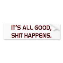 Its All good Shit happens Bumper Stickers