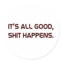 Its All good Shit happens Round Stickers
