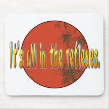 It's all in the reflexes. mousepads