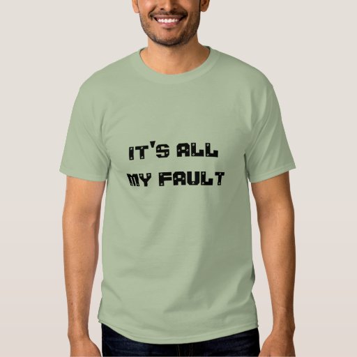 everything is my fault shirt