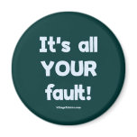 It's All Your Fault Fridge Magnets