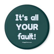 It's All Your Fault Fridge Magnets