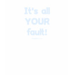 It's All Your Fault Tee Shirt