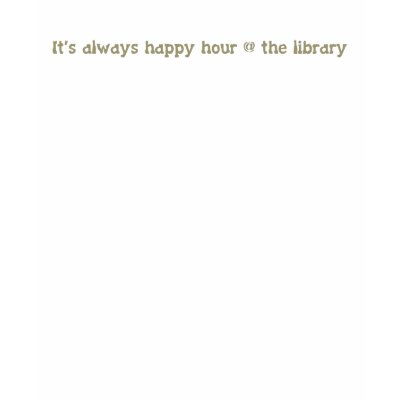 It's always happy hour @ the library tshirt by suburbanbelle