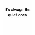 It's always the quiet ones t-shirt
