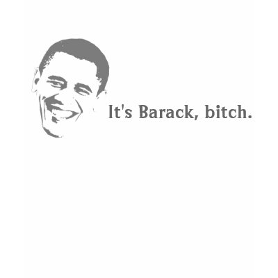 It's Barack, bitch. Tshirts by Diosabellissima