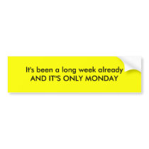 It's been a long week alreadyAND IT"S ONLY MONDAY bumper stickers