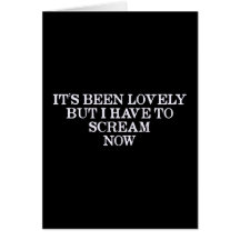 It's Been Lovely But I Have To Scream Now Cards