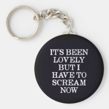 It's Been Lovely But I Have To Scream Now Keychain