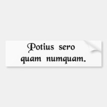 It's better late than never. bumper stickers