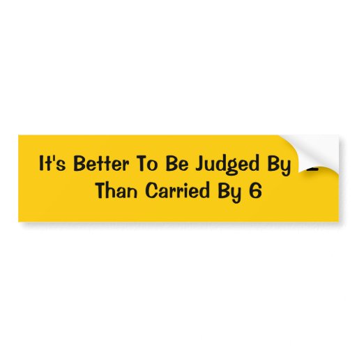 It's Better To Be Judged By 12Than Carried By 6 Bumper Stickers | Zazzle