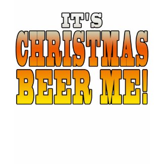 It's Christmas Beer Me! shirt