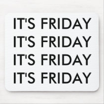 IT'S FRIDAY IT'S FRIDAY IT'S FRIDAY IT'S FRIDAY mousepads by kotzradio IT'S FRIDAY IT'S FRIDAY IT'S FRIDAY IT'S FRIDAY mousepads