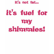 it's fuel for my shimmies!, t-shirts
