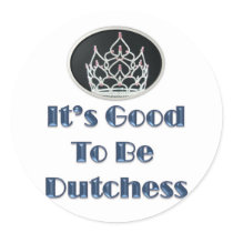It's Good to be Dutchess Round Sticker