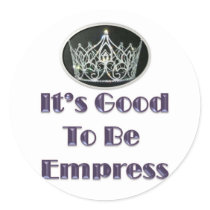 It's Good to be Empress Round Sticker