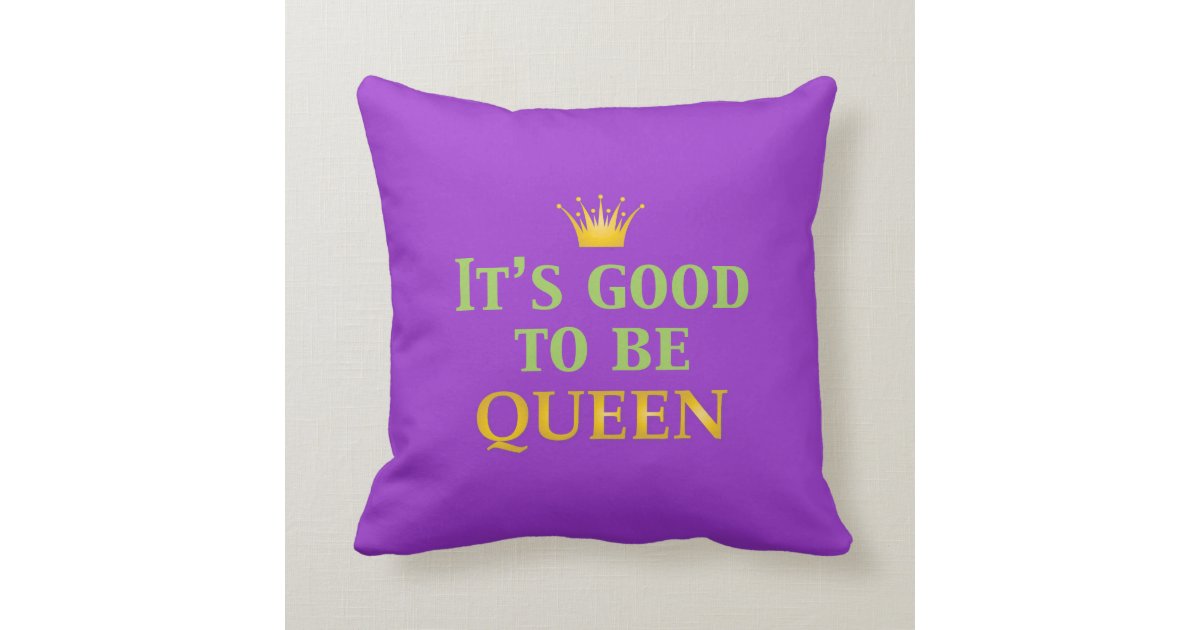 It s Good to be Queen! Throw Pillow Zazzle