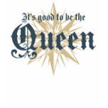 It's Good to be the Queen T-shirts