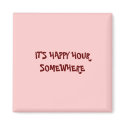 IT'S HAPPY HOUR SOMEWHERE magnets by cashy813 IT'S HAPPY HOUR SOMEWHERE magnets