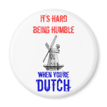 It's hard being humble, when you're Dutch Refrigerator Magnet