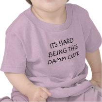 ITS HARD BEING THIS DAMM CUTE t-shirts by Supershopper ITS HARD BEING THIS DAMM CUTE t-shirts