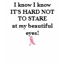 It's hard not to stare at my beautiful eyes! t-shirts