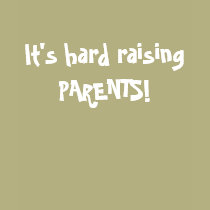 It's hard raising PARENTS! t-shirts