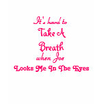 It's hard to, Take A Breath, when Joe, Looks Me... T Shirts