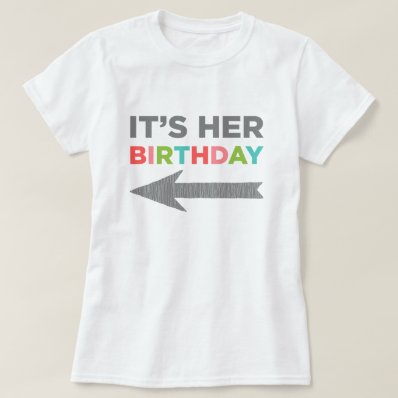 It&#39;s Her Birthday  right arrow  Shirt