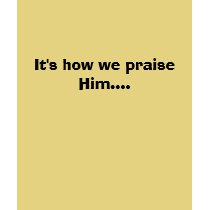 It's how we praise Him.... t-shirts by dojanglover It's how we praise Him.... t-shirts