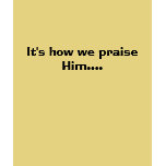 It's how we praise Him.... t-shirts