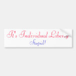 It's Individual LIBERTY Stupid! Bumper Sticker