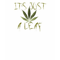 IT'S JUST  A LEAF [Marijuana] t-shirts