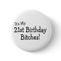 It's My 21 Birthday Bitches Buttons