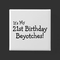 It's My 21st Birthday Beyotches Pin