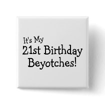 It's My 21st Birthday Beyotches Pin