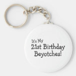 Its My 21st Birthday Beyotches Key Chains