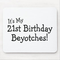 It's My 21st Birthday Beyotches Mouse Pad