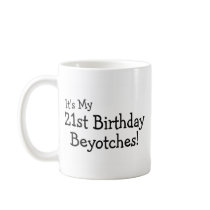 It's My 21st Birthday Beyotches Coffee Mug