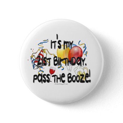 It's My 21st Birthday, Pass the Booze Pinback Button by 21stbirthdaygifts