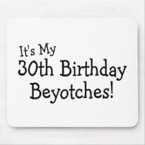 It's My 30th Birthday Beyotches Mouse Pad