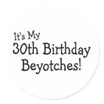 It's My 30th Birthday Beyotches Sticker