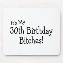 Its My 30th Birthday Bitches Mousepad