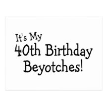 Its My 40th Birthday Beyotches Postcard